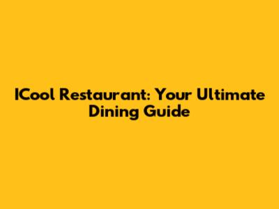 ICool Restaurant: Your Ultimate Dining Guide