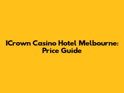 ICrown Casino Hotel Melbourne: Price Guide