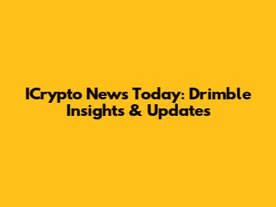 ICrypto News Today: Drimble Insights & Updates