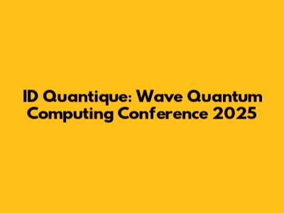 ID Quantique: Wave Quantum Computing Conference 2025