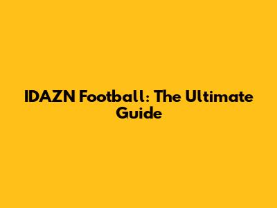 IDAZN Football: The Ultimate Guide