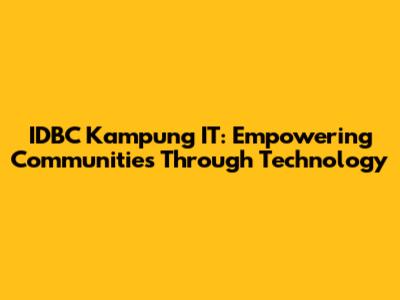 IDBC Kampung IT: Empowering Communities Through Technology