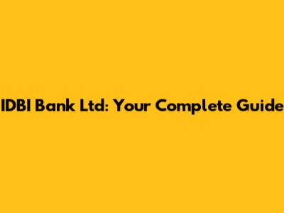 IDBI Bank Ltd: Your Complete Guide
