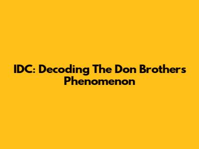 IDC: Decoding The Don Brothers Phenomenon