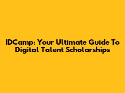 IDCamp: Your Ultimate Guide To Digital Talent Scholarships