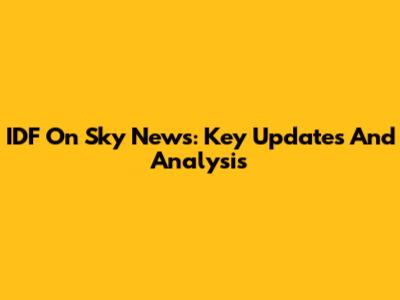 IDF On Sky News: Key Updates And Analysis