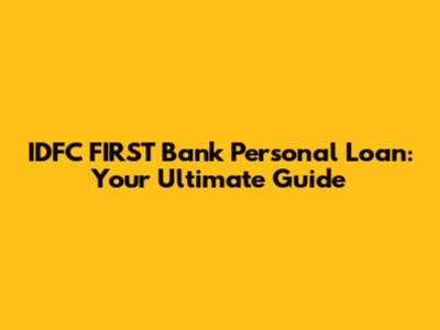 IDFC FIRST Bank Personal Loan: Your Ultimate Guide
