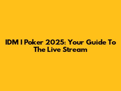 IDM I Poker 2025: Your Guide To The Live Stream