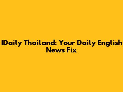IDaily Thailand: Your Daily English News Fix