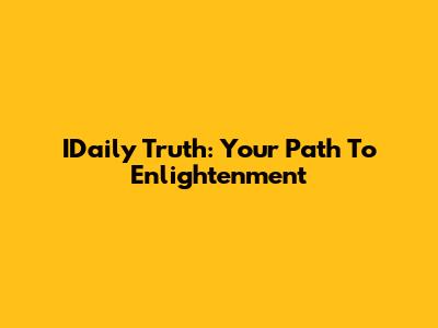 IDaily Truth: Your Path To Enlightenment