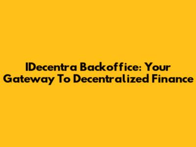 IDecentra Backoffice: Your Gateway To Decentralized Finance