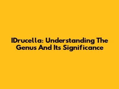 IDrucella: Understanding The Genus And Its Significance