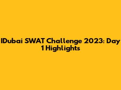 IDubai SWAT Challenge 2023: Day 1 Highlights