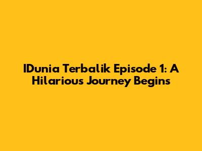 IDunia Terbalik Episode 1: A Hilarious Journey Begins