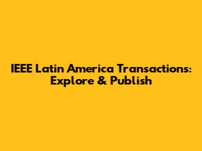IEEE Latin America Transactions: Explore & Publish