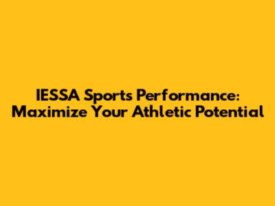 IESSA Sports Performance: Maximize Your Athletic Potential