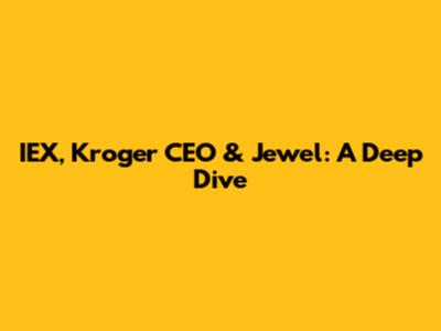 IEX, Kroger CEO & Jewel: A Deep Dive