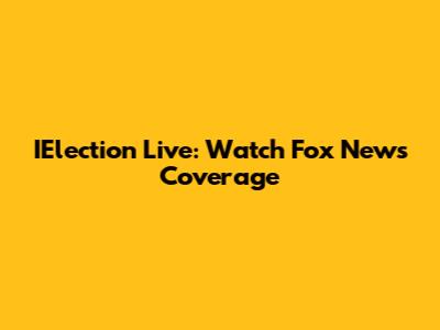 IElection Live: Watch Fox News Coverage