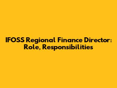 IFOSS Regional Finance Director: Role, Responsibilities