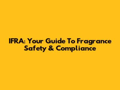 IFRA: Your Guide To Fragrance Safety & Compliance