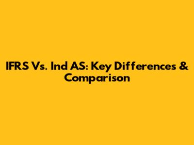 IFRS Vs. Ind AS: Key Differences & Comparison