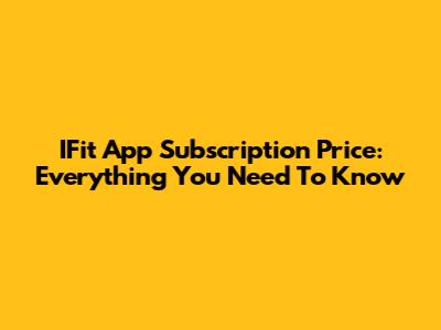 IFit App Subscription Price: Everything You Need To Know