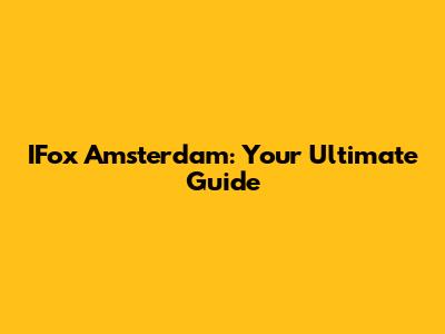IFox Amsterdam: Your Ultimate Guide