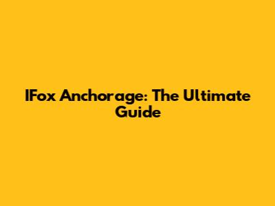 IFox Anchorage: The Ultimate Guide