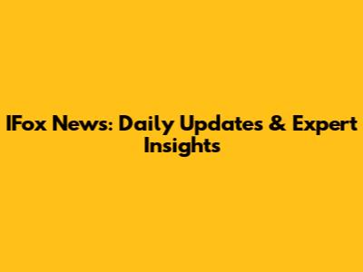 IFox News: Daily Updates & Expert Insights