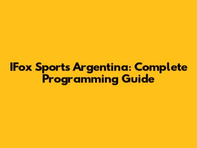 IFox Sports Argentina: Complete Programming Guide