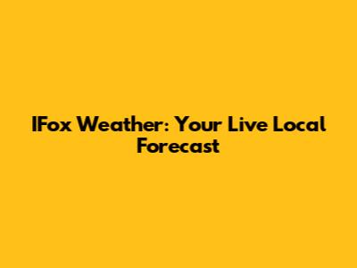 IFox Weather: Your Live Local Forecast