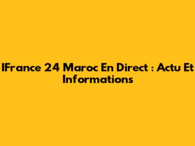 IFrance 24 Maroc En Direct : Actu Et Informations