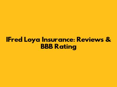 IFred Loya Insurance: Reviews & BBB Rating