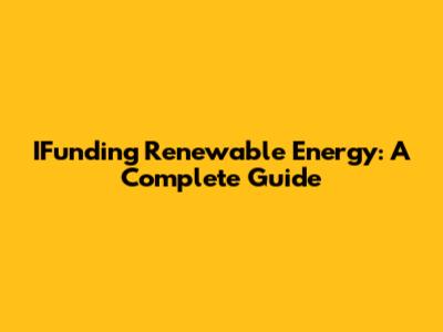 IFunding Renewable Energy: A Complete Guide