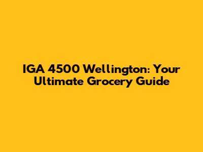 IGA 4500 Wellington: Your Ultimate Grocery Guide