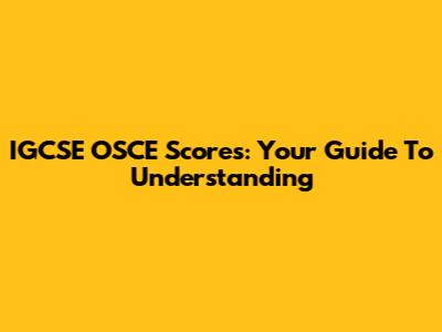 IGCSE OSCE Scores: Your Guide To Understanding