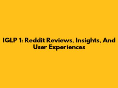 IGLP 1: Reddit Reviews, Insights, And User Experiences