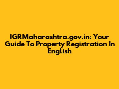 IGRMaharashtra.gov.in: Your Guide To Property Registration In English