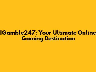 IGamble247: Your Ultimate Online Gaming Destination