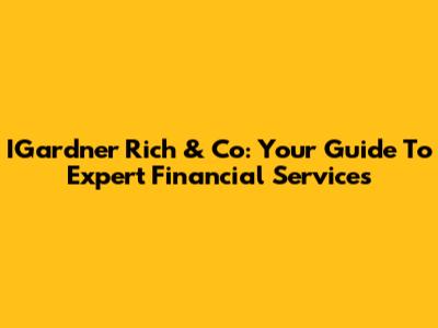 IGardner Rich & Co: Your Guide To Expert Financial Services