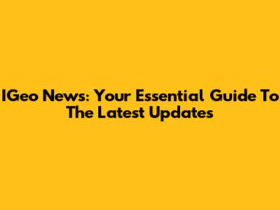 IGeo News: Your Essential Guide To The Latest Updates
