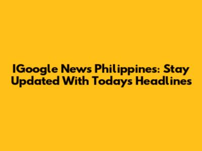 IGoogle News Philippines: Stay Updated With Today's Headlines