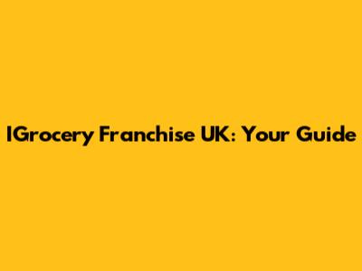 IGrocery Franchise UK: Your Guide
