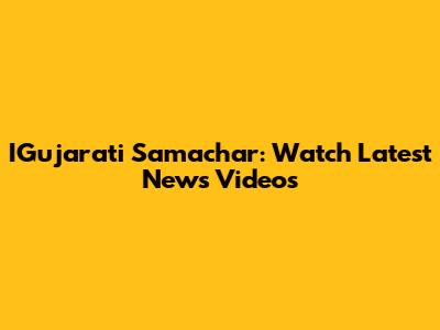 IGujarati Samachar: Watch Latest News Videos