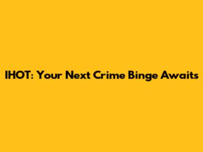 IHOT: Your Next Crime Binge Awaits