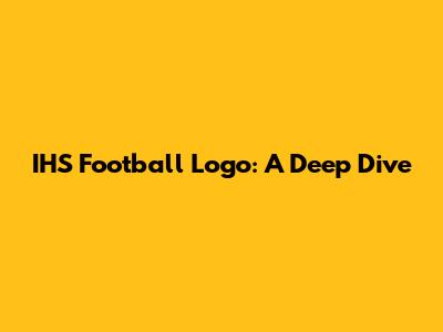 IHS Football Logo: A Deep Dive
