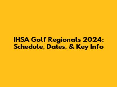IHSA Golf Regionals 2024: Schedule, Dates, & Key Info