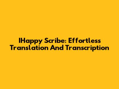 IHappy Scribe: Effortless Translation And Transcription