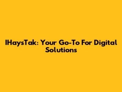 IHaysTak: Your Go-To For Digital Solutions