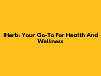 IHerb: Your Go-To For Health And Wellness